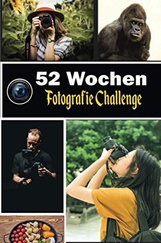 52 Wochen Fotografie Challenge: 52 kreative Fotografie-Ideenbuch für Fotografen. Tipps, Inspirationen und Übungen zur Motivation und Entwicklung ... und undatiertem Kalender mit Notizen.