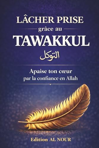 LÂCHER PRISE Grâce au Tawakkul: Libère-toi du stress et de l’anxiété, apaise tes pensées et retrouve la paix intérieure grâce à la confiance en Allah