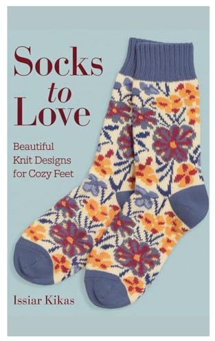 Socks to Love: Beautiful Knit Designs for Cozy Feet