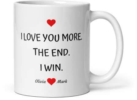 I Love You More. The End. I Win. Valentine's Day Gift for Her for Him Funny Coffee Mug Funny Gift for Any Occasions Personalised Mug (15 Fluid Ounces)