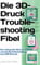Die 3D-Druck Troubleshooting Fibel: Das umfangreiche Werk zur einfachen und schnellen Fehlerbehebung beim FDM 3D-Druck! (3D-Druck | Einführung, Problembehandlung & Ideen, Band 2)