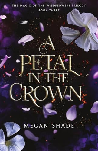 A Petal in the Crown: Book Three of the Magic of the Wildflowers Trilogy