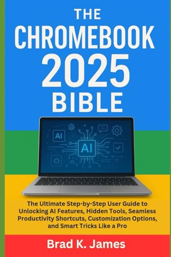 The Chromebook 2025 Bible: The Ultimate Step-by-Step User Guide to Unlocking AI Features, Hidden Tools, Seamless Productivity Shortcuts, Customization ... Bot and Gadgets Reviews and updates, Band 3)