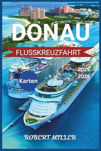 DONAU FLUSSKREUZFAHRT 2025-2026: Ihr unverzichtbarer Begleiter für die Navigation auf Europas großem Fluss. Entdecken Sie Wien, Budapest und Prag ... Bildern (Meine Spaß- und Reiseführerreihe)