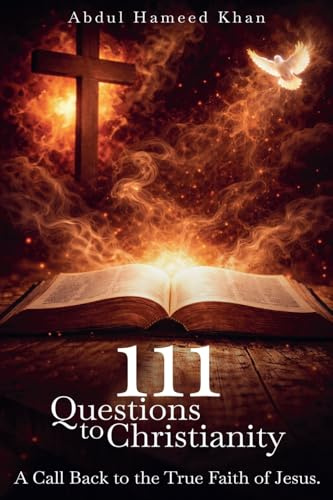 111 Questions to Christianity: A Call Back to the True Faith of Jesus