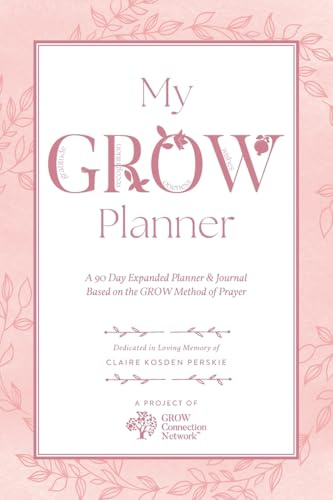My GROW Planner: A 90 day expanded planner & journal based on the GROW Method of Prayer