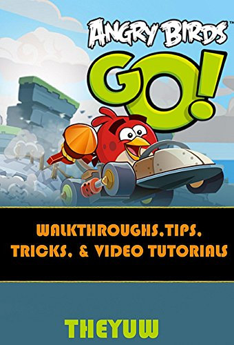 Angry Birds Go!: Walkthroughs - Tips, Tricks & Video Tutorials (English Edition)
