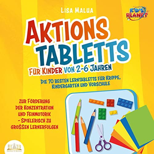 Aktionstabletts für Kinder von 2-6 Jahren - Die 70 besten Lerntabletts für Krippe, Kindergarten und Vorschule: Zur Förderung der Konzentration und Feinmotorik - Spielerisch zu großen Lernerfolgen