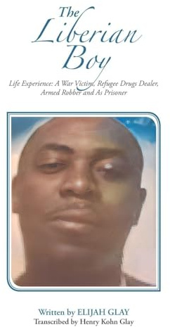 The Liberian Boy: Life Experience: A War Victim, Refugee, Drugs Dealer, Armed Robber and Prisoner