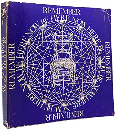 Remember: Be Here Now