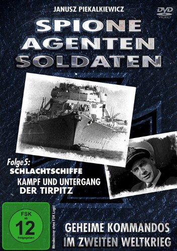 Spione, Agenten, Soldaten - Schlachtschiffe, Kampf und Untergang der Tirpitz