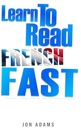 Learn To Read French Fast: Grammar, Short Stories, Conversations and Signs and Scenarios to speed up French Learning (Learn Languages Fast Book 3)