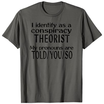 I identify as a conspiracy Theorist Pronomen are Told You So T-Shirt