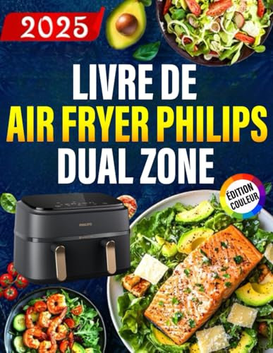 Livre de Air fryer Philips Dual Zone ÉDITION COULEUR: 140+ Recettes Rapides, Saines et Délicieuses pour des Repas, Accompagnements et Desserts Croustillants, Faibles en Gras avec Moins d'Huile