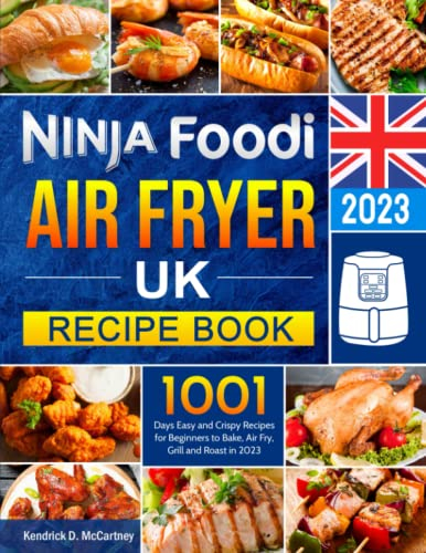 Ninja Foodi Air Fryer UK Recipe Book: 1001 Days Easy and Crispy Recipes for Beginners to Bake, Air Fry, Grill and Roast in 2023