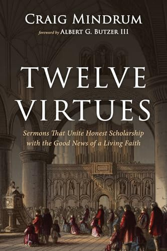 Twelve Virtues: Sermons That Unite Honest Scholarship with the Good News of a Living Faith