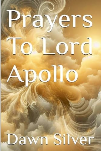 Prayers To Lord Apollo (Prayers to the Greek Pantheon, Band 3)