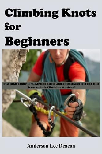 Climbing Knots for Beginners: Essential Guide to Mastering Knots and Embarking on Knot-ical Journey into Climbing Mastery!