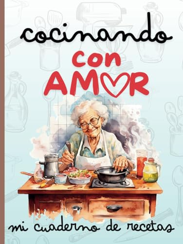 Cuaderno de recetas Cocinando con Amor: para escribir tus propias recetas, 150 páginas