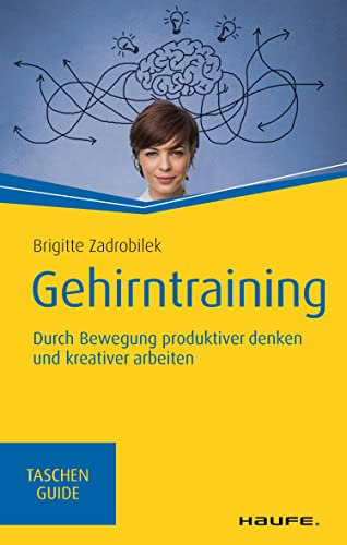 Gehirntraining: Durch Bewegung produktiver denken und kreativer arbeiten (Haufe TaschenGuide 317)