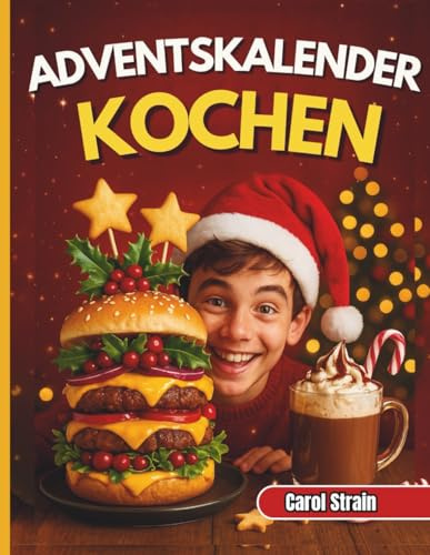 Adventskalender Kochen: 31 schnelle, lustige & festliche Rezepte für Teenager – zum Kochen, Teilen und Präsentieren in der Weihnachtszeit