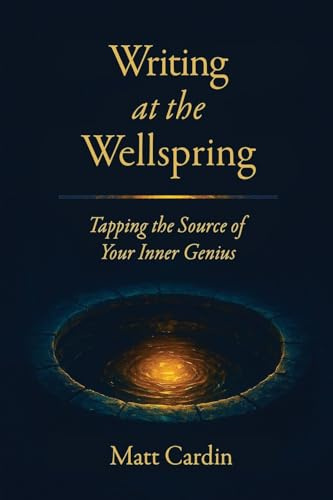 Writing at the Wellspring: Tapping the Source of Your Inner Genius