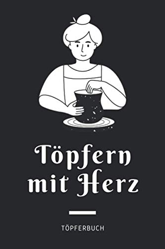 Töpfern mit Herz - Töpferbuch: A5 Töpferplaner für Töpfer, Hobbytöpfer, Keramikkünstler und Kunsthandwerker