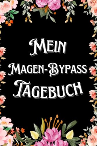 Mein Magen-Bypass Tagebuch: Mein Adipositas-Chirurgie-Logbuch. Essens Tracking, Gefühl Tracking, Körpermaß Tracking, Trainings Tracking... und mehr