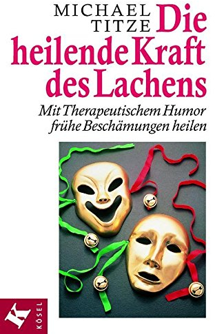 Die heilende Kraft des Lachens: Mit Therapeutischem Humor frühe Beschämungen heilen
