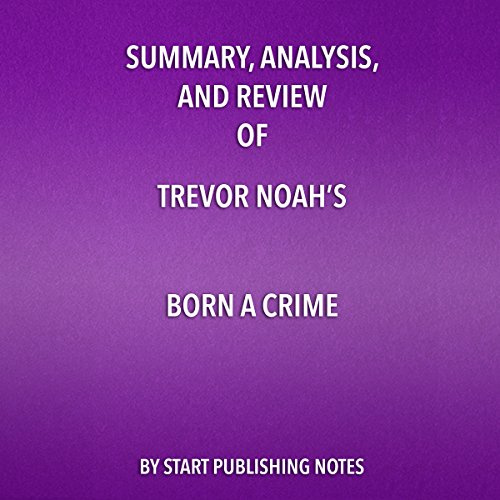 Summary, Analysis, and Review of Trevor Noah's Born a Crime: Stories from a South African Childhood