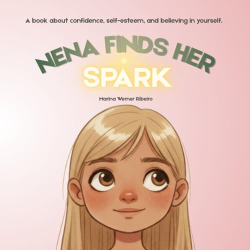 Nena Finds Her Spark: A book about confidence, self-esteem, and believing in yourself.
