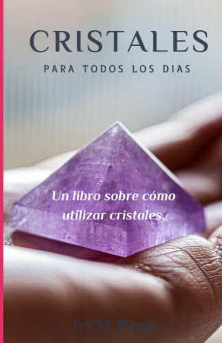 Cristales Para Todos Los Dias: Un libro sobre cómo utilizar cristales