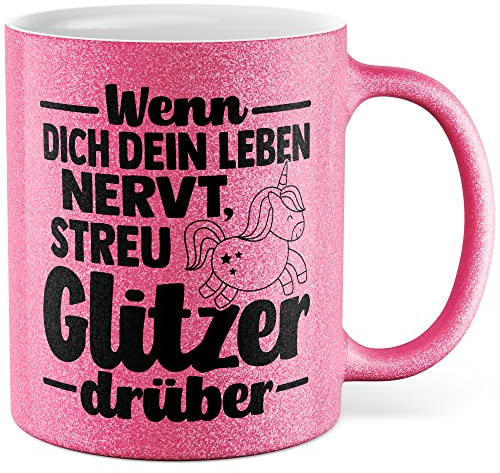 Glitzer-Tasse Geschenk, Wenn dich dein Leben nervt, streu Glitzer drüber Einhorn-Motiv Kaffee-Becher Geschenkidee Tasse mit Spruch lustig Teetasse Kaffeetasse mit Glitzer Humor (Pink Glitzer)