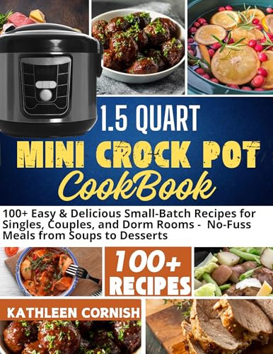 1.5 QUART MINI CROCK POT COOKBOOK: 100+ Easy & Delicious Small-Batch Recipes for Singles, Couples, and Dorm Rooms - No-Fuss Meals from Soups to Desserts