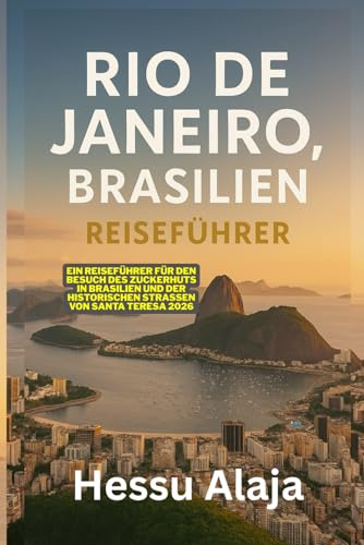 RIO DE JANEIRO BRASILIEN REISEFUHRER: Ein Reisefuhrer fur den Besuch des Zuckerhuts in Brasilien und der historischen StraBen von Santa Teresa 2026