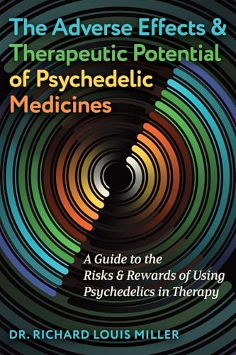 The Adverse Effects and Therapeutic Potential of Psychedelic Medicines: A Guide to the Risks and Rewards of Using Psychedelics in Therapy