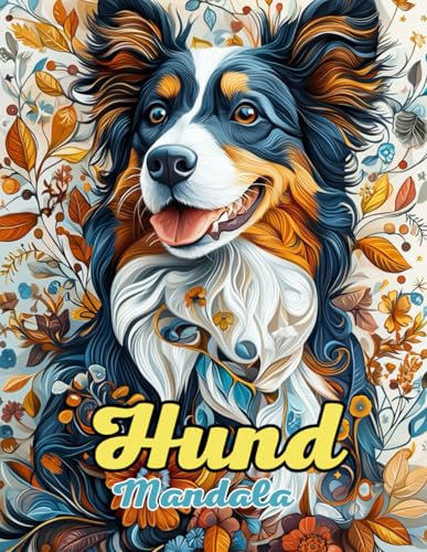 Hund Mandala Malbuch: Wunderschöne und Einzigartige Mandalas für Entspannung und Kreativität: Entdecke Über 60 Seiten mit Australian ... Stressbewältigung und Achtsamen Kolorierung