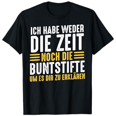 Sarkasmus Ich habe weder die Zeit noch die Buntstifte T-Shirt