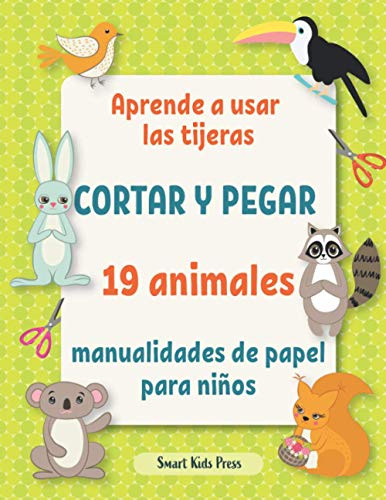 Aprende a usar las tijeras.: Cortar y pegar 19 animales manualidades de papel para niños de 3 años.: 2 (Todas MIS Actividades Creativas)