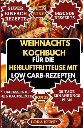 Weihnachtskochbuch für die Heißluftfritteuse mit Low Carb-Rezepten: Köstliche kohlenhydratarme Heißluftfritteuse-Rezepte zur Gewichtsreduktion, Diabetes, Herzgesundheit und Entzündungslinderung