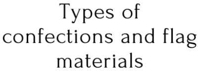 Types of confections and flag materials