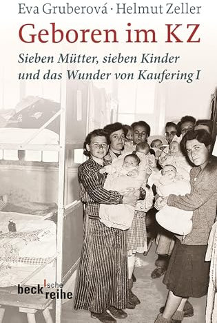Geboren im KZ: Sieben Mütter, sieben Kinder und das Wunder von Kaufering I (Beck'sche Reihe 1998)
