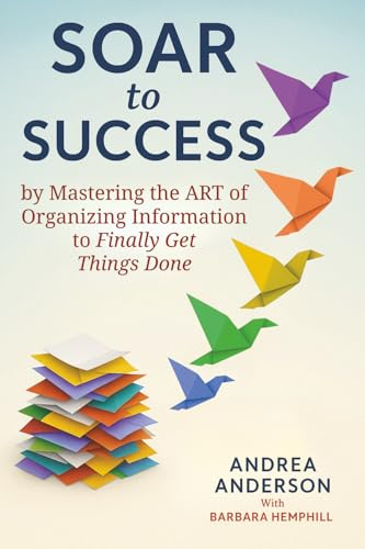 SOAR To Success: Mastering the ART of Organizing Information to Finally Get Things Done
