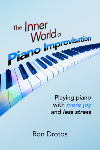 The Inner World of Piano Improvisation: Playing piano with more joy and less stress
