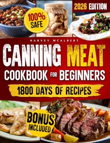 Canning Meat Cookbook for Beginners: Safe, Simple and Budget Friendly Home Canning. How to Master Flavorful Meat Preserves and Triumph over Canning Challenges.