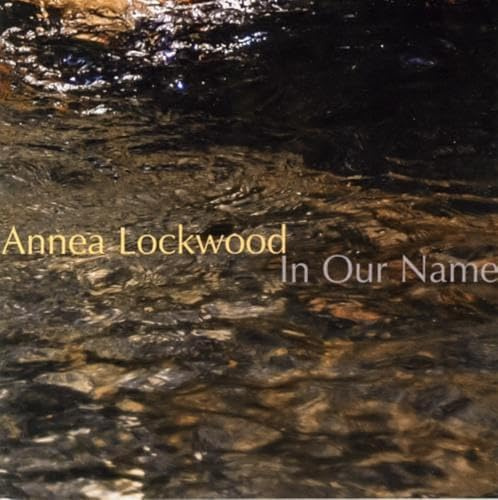 Annea Lockwood: in Our Name