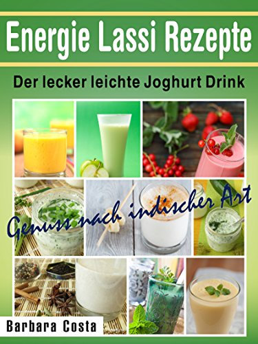 Energie Lassi Rezepte-Der lecker leichte Joghurt Drink: Genuss nach indischer Art
