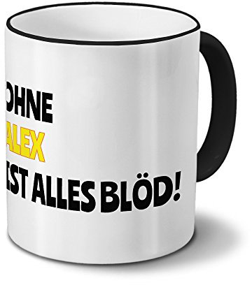 digital print Tasse mit Namen Alex - Motiv Ohne Alex ist Alles Blöd! - Namenstasse, Kaffeebecher, Mug, Becher, Kaffeetasse - Farbe Schwarz