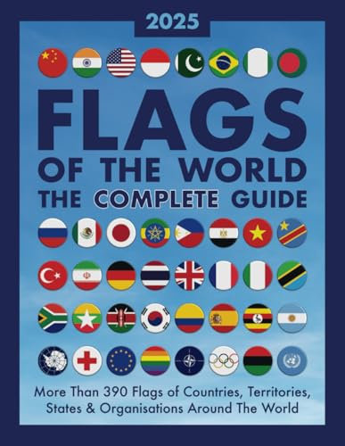 Flags of The World, The Complete Guide: More Than 390 Flags of Countries, Territories, States and Organisations Around The World