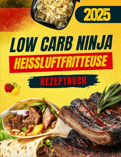 Low Carb Ninja Heißluftfritteuse Rezeptbuch: Das inoffizielle Kochbuch für die Ninja Heißluftfritteuse – Low-Carb-Gerichte einfach zubereitet!
